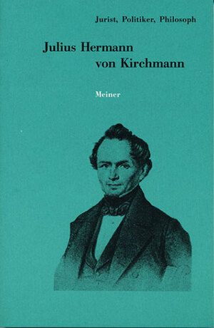 ISBN 9783787311200: Julius Hermann von Kirchmann. 1802 - 1884. Jurist, Politiker, Philosoph.