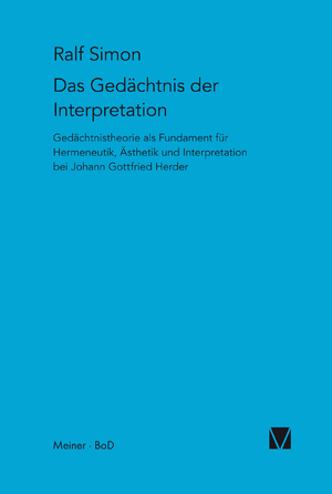 ISBN 9783787313563: Das Gedächtnis der Interpretation - Gedächtnistheorie als Fundament für Hermeneutik, Ästhetik und Interpretation bei Johann Gottfried Herder