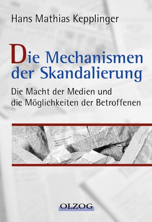 Kepplinger, Hans M Hans Mathias Kepplinger - Kepplinger, Hans M: Die Mechanismen der Skandalierung - Die Macht der Medien und die Mglichkeiten der Betroffenen