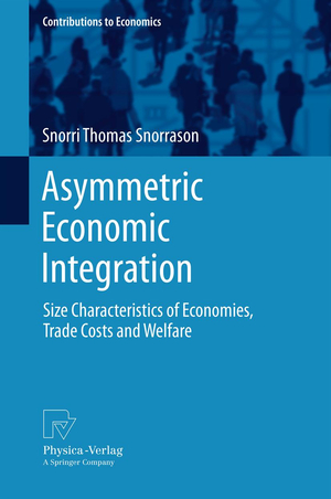 ISBN 9783790828603: Asymmetric Economic Integration – Size Characteristics of Economies, Trade Costs and Welfare