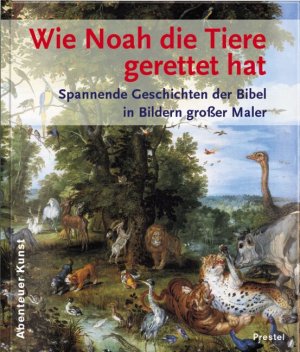 ISBN 9783791327679: Wie Noah die Tiere gerettet hat. Berühmte Maler erzählen die Bibel