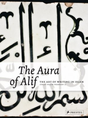 ISBN 9783791350653: The aura of Alif. The art of writing in Islam ; [in conjunction with the Exhibition The Aura of Alif. The Art of Writing in Islam, 22.10.2010 - 20.02.2011, Staatliches Museum für Völkerkunde, München.