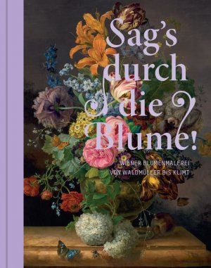 ISBN 9783791357911: Sag's durch die Blume! - Wiener Blumenmalerei von Waldmüller bis Klimt