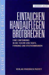 ISBN 9783791715070: Eintauchen - Handauflegen - Brotbrechen : eine Einführung in die Feiern von Taufe, Firmung und Erstkommunion. Kleine liturgische Bibliothek ; Bd. 3