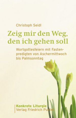 ISBN 9783791722573: Zeig mir den Weg, den ich gehen soll - Wortgottesfeiern mit Fastenpredigten von Aschermittwoch bis Palmsonntag