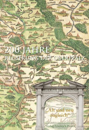 ISBN 9783791723433: 200 Jahre Regierung der Oberpfalz: „Alt und neu zugleich“ (Bayerische Geschichte) Regierung der Oberpfalz