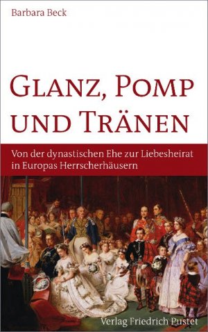 ISBN 9783791724522: Glanz, Pomp und Tränen - Von der dynastischen Ehe zur Liebeshochzeit in europäischen Herrscherhäusern