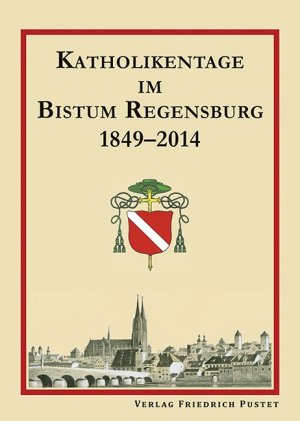 ISBN 9783791726274: Katholikentage im Bistum Regensburg 1849-2014 - Ausstellung in der Bischöflichen Zentralbibliothek Regensburg