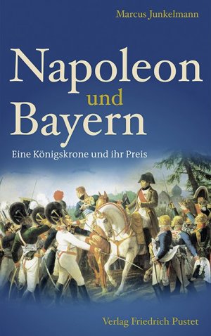 gebrauchtes Buch – Marcus Junkelmann – Napoleon und Bayern - Eine Königskrone und ihr Preis