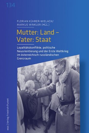 ISBN 9783791729275: Mutter: Land - Vater: Staat - Loyalitätskonflikte, politische Neuorientierung und der Erste Weltkrieg im österreichisch-russländischen Grenzraum