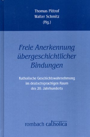 ISBN 9783793096009: Freie Anerkennung übergeschichtlicher Bindungen' - Katholische Geschichtswahrnehmung im deutschsprachigen Raum des 20. Jahrhunderts