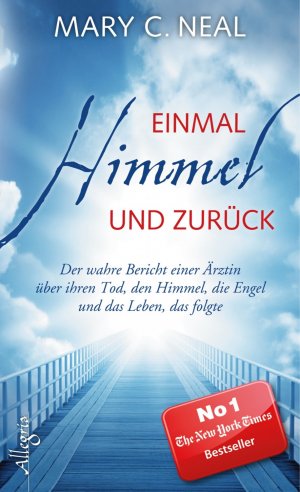 gebrauchtes Buch – Neal, Mary C – Einmal Himmel und zurück - Der wahre Bericht einer Ärztin über ihren Tod, den Himmel, die Engel und das Leben, das folgte