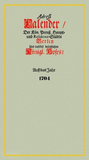 ISBN 9783795036928: Adreß-Kalender der Kön. Preuß. Haupt- und Residentz-Städte Berlin und daselbst befindlichen Königl. Hofes/Auff das Jahr 1704