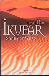 gebrauchtes Buch – Ikufar. Sohn der Wüste – Ikufar. Sohn der Wüste. Ball, David. gebrauchtes Buch – Ikufar. Sohn der Wüste – Ikufar. Sohn der Wüste. Ball, David.