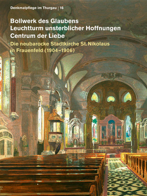 ISBN 9783796533556: Bollwerk des Glaubens, Leuchtturm unsterblicher Hoffnungen, Centrum der Liebe: Die neubarocke Stadtkirche St. Nikolaus in Frauenfeld (1904–1906) (Denkmalpflege im Thurgau, Band 16)