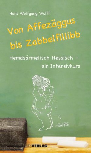 ISBN 9783797310477: Von Affezäggus bis Zabbelfillibb: Hemdsärmelisch Hessisch - ein Intensivkurs