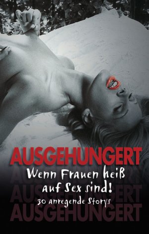 ISBN 9783798602151: Ausgehungert – Wenn Frauen heiß auf Sex sind! 30 anregende Storys