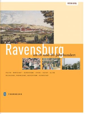 ISBN 9783799501385: Ravensburg im 19. und 20. Jahrhundert - Politik - Wirtschaft - Bevölkerung - Kirche - Kultur - Alltag - Reichsstadt - Provinzstadt - Oberzentrum - Heimatstadt