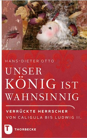 ISBN 9783799504430: Unser König ist wahnsinnig! - Verrückte Herrscher von Caligula bis Ludwig II.