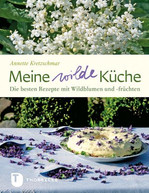 ISBN 9783799505222: Meine wilde Küche - Die besten Rezepte mit Wildblumen und -früchten