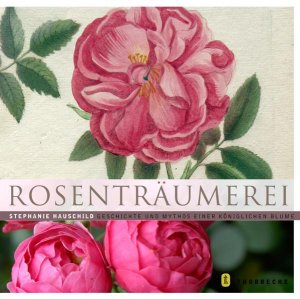 ISBN 9783799535397: Rosenträumerei - Geschichte und Mythos einer königlichen Blume