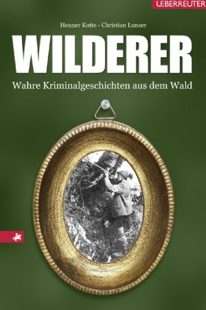 ISBN 9783800070923: Wilderer - Wahre Kriminalgeschichten aus dem Wald