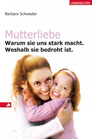 ISBN 9783800073672: Mutterliebe – Warum sie uns stark macht. Weshalb sie bedroht ist