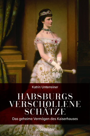 ISBN 9783800077526: Habsburgs verschollene Schätze - Das geheime Vermögen des Kaiserhauses