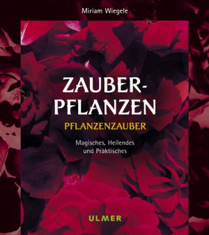 gebrauchtes Buch – Miriam Wiegele – Zauberpflanzen - Pflanzenzauber. Magisches, Heilendes und Praktisches [Gebundene Ausgabe] von Miriam Wiegele