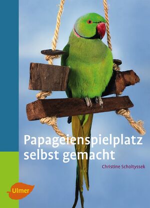 neues Buch – Christine Scholtyssek – Papageienspielplatz selbst gemacht