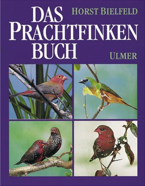 gebrauchtes Buch – Horst Bielfeld – Das Prachtfinken-Buch Sämtliche Arten, ihre Haltung, Pflege und Zucht