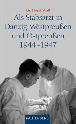 ISBN 9783800331956: Als Stabsarzt in Danzig, Westpreußen und Ostpreußen 1944-1947 - Ein Erlebnisbericht - RAUTENBERG Verlag