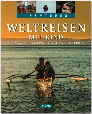 ISBN 9783800346240: Weltreisen mit Kind - Vom Amazonas bis Kathmandu - Eine Familie unterwegs - Ein Abenteuer-Bildband mit über 240 Bildern auf 128 Seiten - STÜRTZ Verlag