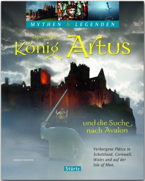 ISBN 9783800346295: Der wahre König Artus und die Suche nach Avalon - Verborgene Plätze in Schottland, Cornwall, Wales und auf der Isle of Man - Ein hochwertiger Fotoband mit über 150 Bildern auf 128 Seiten - STÜRTZ Verlag