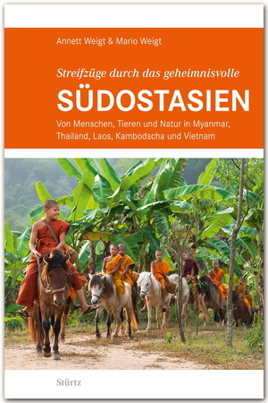 ISBN 9783800347612: Streifzüge durch das geheimnisvolle SÜDOSTASIEN - Von Menschen, Tieren und Natur in Myanmar, Thailand, Laos, Kambodscha und Vietnam - STÜRTZ Verlag