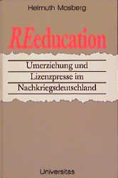 ISBN 9783800412464: Re-Education: Umerziehung und Lizenzpresse im Nachkriegsdeutschland Mosberg, Helmuth