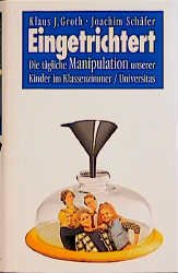 ISBN 9783800413812: Eingetrichtert. Die tägliche Manipulation unserer Kinder im Klassenzimmer