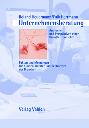 ISBN 9783800629701: Unternehmensberatung - Anatomie und Perspektiven einer Dienstleistungselite - Fakten und Meinungen für Kunden, Berater und Beobachter der Branche