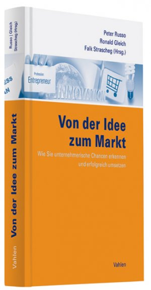 ISBN 9783800635009: Von der Idee zum Markt – Wie Sie unternehmerische Chancen erkennen und erfolgreich umsetzen