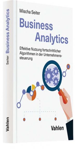 ISBN 9783800653706: Business Analytics – Effektive Nutzung fortschrittlicher Algorithmen in der Unternehmenssteuerung