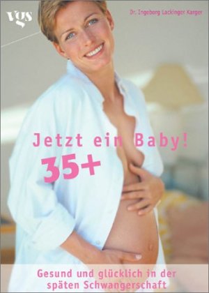 ISBN 9783802514982: Jetzt ein Baby! 35+. Gesund und glücklich in der späten Schwangerschaft.