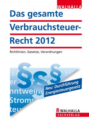 Walhalla Walhalla Fachredaktion (Herausgeber) - Das gesamte Verbrauchsteuerrecht 2012: Richtlinien, Gesetze, Verordnungen; Textsammlung