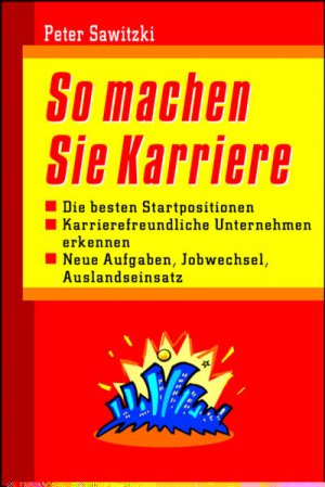 ISBN 9783802946240: So machen Sie Karriere. Die besten Startpositionen. Karrierefreundliche Unternehmen erkennen. Neue Aufgaben. Jobwechsel, Auslandseinsatz.