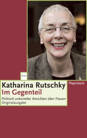 gebrauchtes Buch – Katharina Rutschky – Im Gegenteil - Politisch unkorrekte Ansichten über Frauen (WAT) politisch unkorrekte Ansichten über Frauen