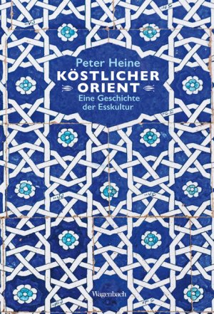 ISBN 9783803136619: Köstlicher Orient - Eine Geschichte der Esskultur. Mit über 100 Rezepten