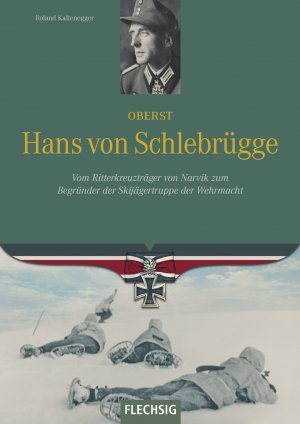 neues Buch – Roland Kaltenegger – Oberst Hans von Schlebrügge - Vom Ritterkreuzträger von Narvik zum Begründer der Skijägertruppe der Wehrmacht