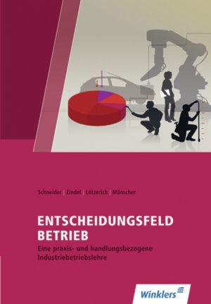 gebrauchtes Buch – Entscheidungsfeld BETRIEB - Eine praxis- und handlungsbezogene Industriebetriebslehre / Eine praxis- und handlungsorientierte Industriebetriebslehre: Schülerband