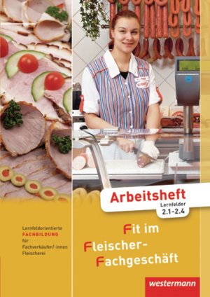 ISBN 9783804559943: Fit im Fleischer-Fachgeschäft - Lernfeldorientierte Fachbildung für Fachverkäufer/-innen im Lebensmittelhandwerk, Fleischerei Arbeitsheft Fachbildung, Lernfelder 2.1-2.4