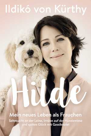 ISBN 9783805200134: Hilde - Mein neues Leben als Frauchen. Sehnsucht an der Leine, Irrsinn auf der Hundewiese und spätes Glück mit Gassibeutel