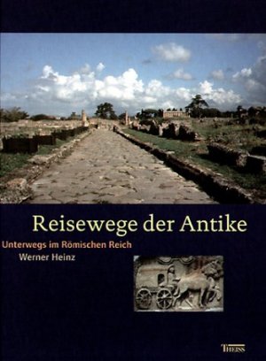 ISBN 9783806216707: Reisewege der Antike - Unterwegs im Römischen Reich